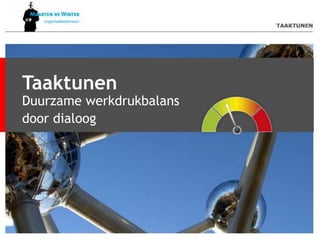 Taaktunen
Duurzame werkdrukbalans
door dialoog
 