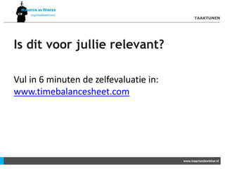 Is dit voor jullie relevant?
Vul in 6 minuten de zelfevaluatie in:
www.timebalancesheet.com
 