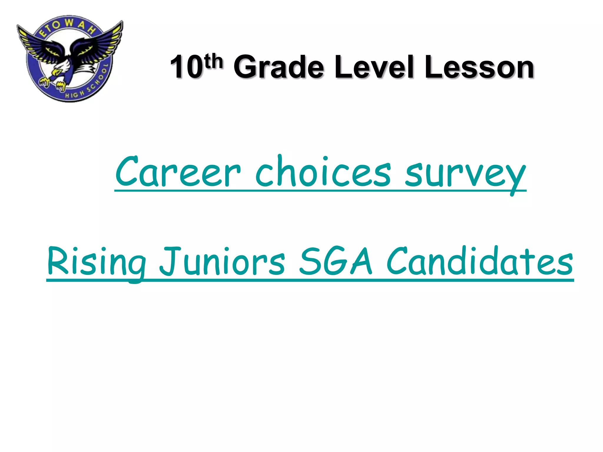 10th Grade Level Lesson
Career choices survey
Rising Juniors SGA Candidates
 