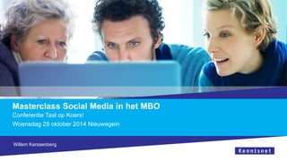Masterclass Social Media in het MBO 
Conferentie Taal op Koers! 
Woensdag 29 oktober 2014 Nieuwegein 
Willem Karssenberg 
 