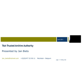TAA-Trusted Archive Authority Presented by Jan Biets   [email_address]   +32(0)477 32 90 11  Mechelen - Belgium 
