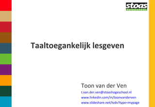 Taaltoegankelijk lesgeven Toon van der Ven [email_address] www.linkedin.com/in/toonvanderven   www.slideshare.net/tvdv?type=mypage  