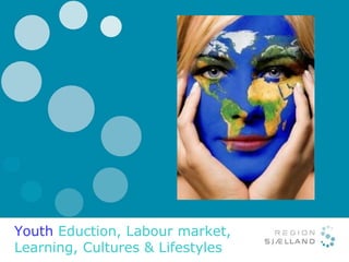 Youth  Eduction, Labour market, Learning, Cultures & Lifestyles 