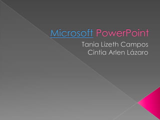 Microsoft PowerPoint Tania Lizeth Campos Cintia Arlen Lázaro  