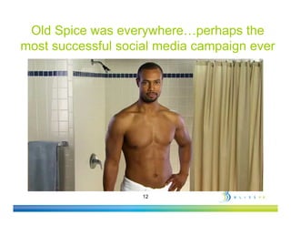 Old Spice was everywhere…perhaps the
most successful social media campaign ever
   t        f l    i l   di       i




  ...