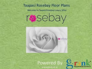 Taapasi Rosebay Floor Plans 
Welcome to Taapasi Rosebay Luxury Villas 
Powered By 
www.grank.co.in 
 