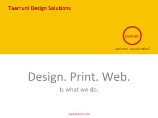 Design. Print. Web.
Is what we do.
www.taarruni.com
Taarruni Design Solutions
 