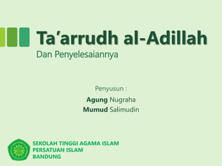 Ta’arrudh al-Adillah
Dan Penyelesaiannya
Agung Nugraha
Mumud Salimudin
Penyusun :
SEKOLAH TINGGI AGAMA ISLAM
PERSATUAN ISLAM
BANDUNG
 