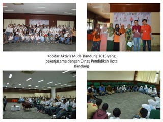 Kopdar Aktivis Muda Bandung 2015 yang
bekerjasama dengan Dinas Pendidikan Kota
Bandung
 