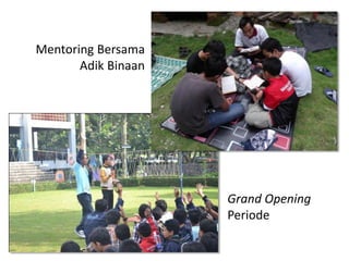 Grand Opening
Periode
Mentoring Bersama
Adik Binaan
 