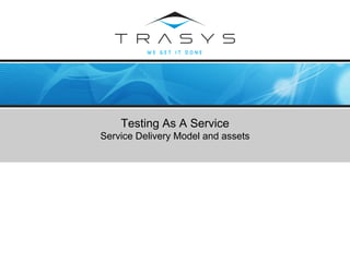 © TRASYS 2008
Testing As A Service
Service Delivery Model and assets
 