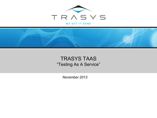 © TRASYS 2008
TRASYS TAAS
“Testing As A Service”
November 2013
 