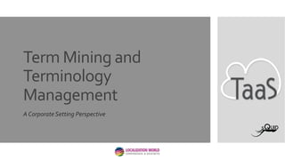 Term	
  Mining	
  and	
  
Terminology	
  
Management	
  
A	
  Corporate	
  Setting	
  Perspective	
  
 