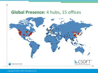Global	
  Presence:	
  4	
  hubs,	
  15	
  oﬃces	
  
Beijing	
  
Copyright	
  ©	
  2014	
  	
  CSOFT	
  InternaGonal,	
  L...