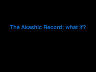 Archivatopia - The Akashic Record: what if?