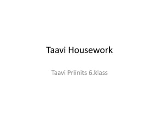 Taavi Housework

 Taavi Priinits 6.klass
 
