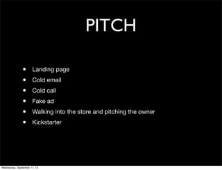 PITCH
• Landing page
• Cold email
• Cold call
• Fake ad
• Walking into the store and pitching the owner
• Kickstarter
Wedn...