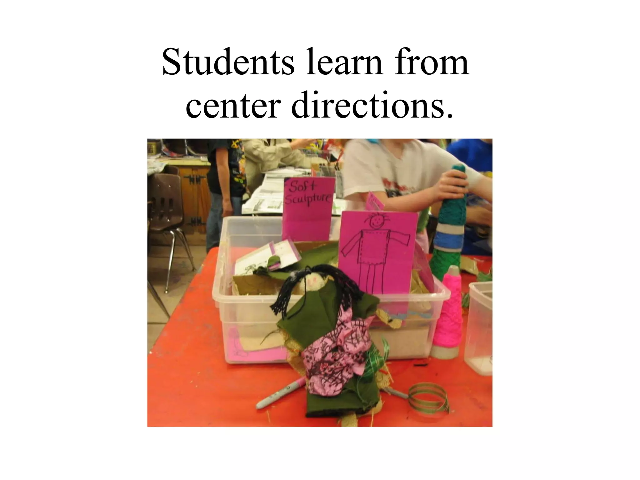 Students learn from  center directions. 