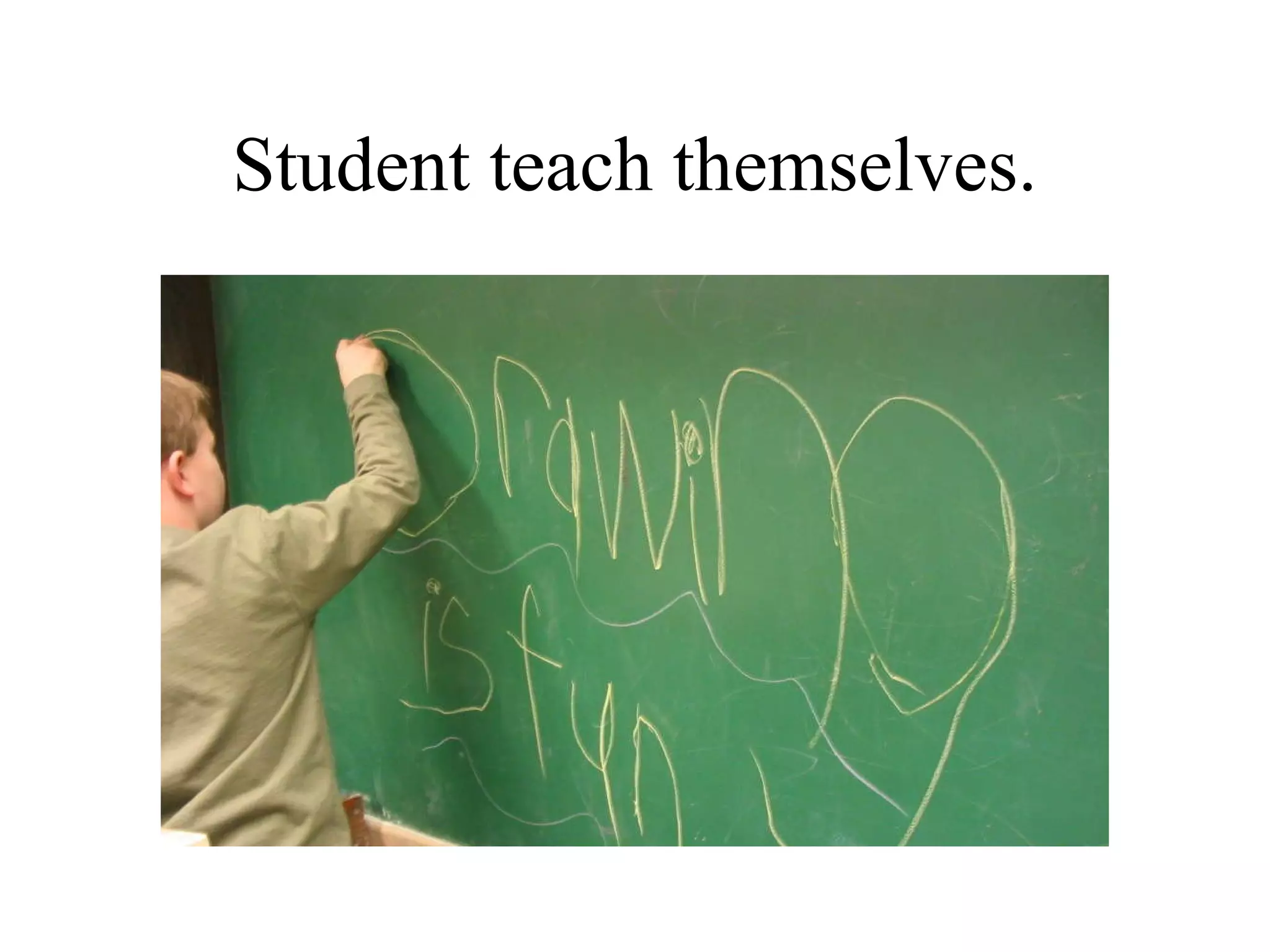Student teach themselves. 