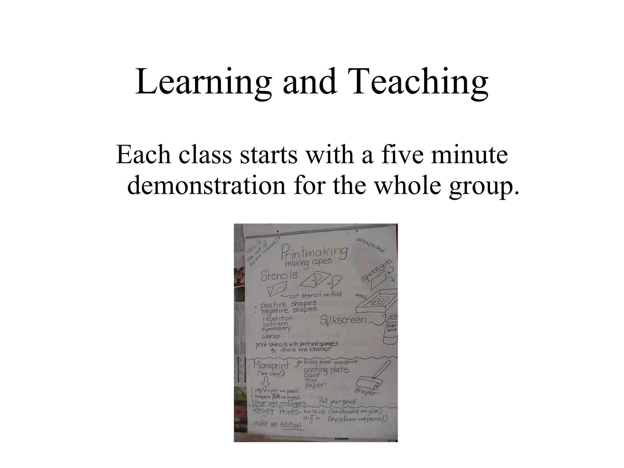 Learning and Teaching Each class starts with a five minute demonstration for the whole group. 