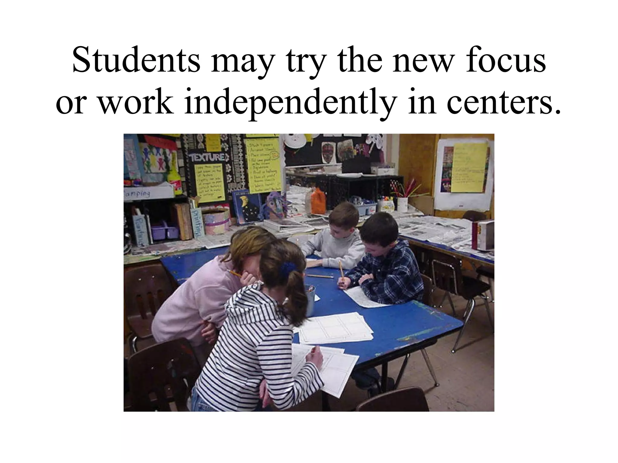 Students may try the new focus or work independently in centers. 