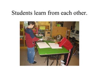 Students learn from each other. 