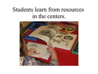 Students learn from resources  in the centers. 