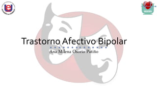 Trastorno Afectivo Bipolar
Ana Milena Osorio Patiño
 