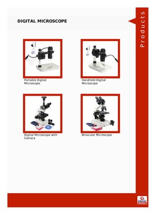 DIGITAL MICROSCOPE
Portable Digital
Microscope
Handheld Digital
Microscope
Digital Microscope with
Camera
Binocular Microscope
Products
 