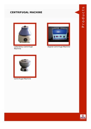 CENTRIFUGAL MACHINE
Laboratory Centrifuge
Machine
Digital Centrifuge Machine
Centrifugal Machine
Products
 