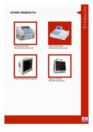 OTHER PRODUCTS:
Fully Automated
Biochemistry Analyzer
Semi Automated
Biochemistry Analyzer
Patient Monitoring System Modular Patient
Monitoring System
Products
 