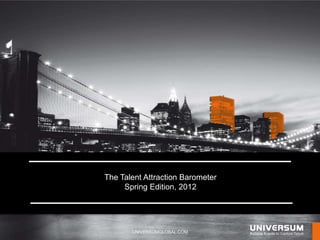The Talent Attraction Barometer
     Spring Edition, 2012




       UNIVERSUMGLOBAL.COM
 
