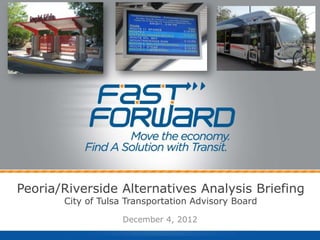 Peoria/Riverside Alternatives Analysis Briefing
       City of Tulsa Transportation Advisory Board

                    December 4, 2012
 
