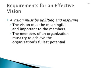 A vision must be uplifting and inspiring  The vision must be meaningful  and important to the members  The members of an organization  must try to achieve the  organization’s fullest potential  5- 