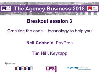 Sponsors:
Breakout session 3
The Agency Business 2018
Cracking the code – technology to help you
Neil Cobbold, PayProp
Tim Hill, Keyzapp
 