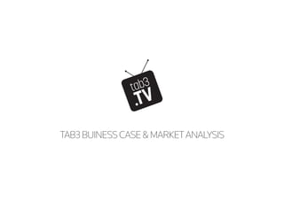 TAB3 BUINESS CASE & MARKET ANALYSIS

 