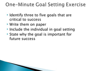 Identify three to five goals that are critical to success Write them on paper  Include the individual in goal setting State why the goal is important for future success 
