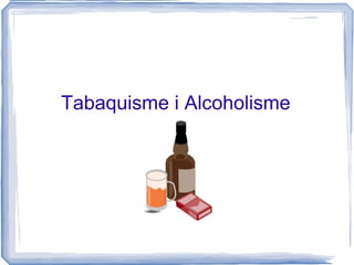 Tabaquisme i Alcoholisme 