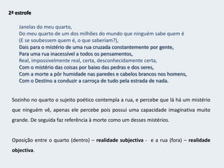  alternativas que lhe restam para ser feliz4ª parte:14ª - 17ª estrofe regresso à realidade	 Análise de cada estrofe…1ª estrofeNão sou nada.Nunca serei nada.Não posso querer ser nada.À parte isso, tenho em mim todos os sonhos do mundo.Descrença em relação a si mesmo, ainda assim sabe que possui sonhos.