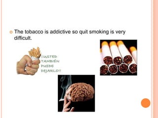  The tobacco is addictive so quit smoking is very
difficult.