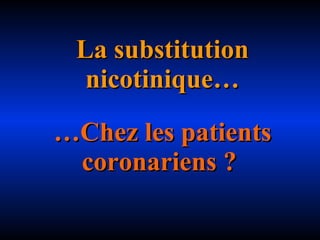 La substitution nicotinique…   …Chez les patients coronariens ?   