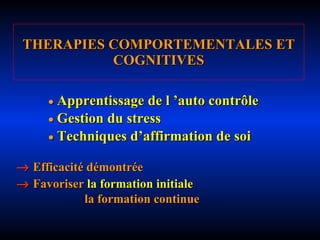 THERAPIES COMPORTEMENTALES ET COGNITIVES    Apprentissage de l ’auto contrôle    Gestion du stress    Techniques d’affirmation de soi    Efficacité démontrée    Favoriser   la formation initiale   la formation continue   