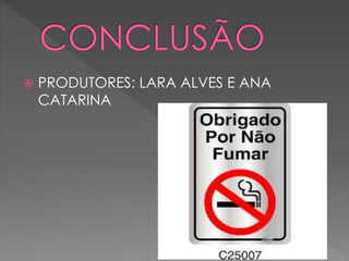 PRODUTORES: LARA ALVES E ANA
CATARINA
 