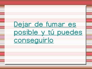 Dejar de fumar es posible y tú puedes conseguirlo 