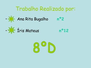 Trabalho Realizado por: Ana Rita Bugalho  nº2  Íris Mateus  nº12 8ºD 