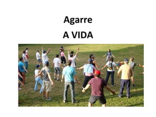 Agarre
A VIDA
 