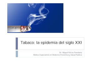 Tabaco: la epidemia del siglo XXI
Dr. Miguel Porras Povedano
Médico Especialista en Medicina Preventiva y Salud Pública
 