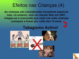Efeitos nas Crianças (4) As crianças são consideradas fumadores passivos mas, no entanto, com um estudo feito em 2001, chegou-se á conclusão que cada vez mais crianças começam a fumar por volta dos 13 anos. Tabagismo Activo! 