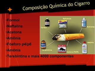 •Formol
•Naftalina
•Acetona
•Amônia
•Fósforo p4/p6
•Amônia
•Terebintina e mais 4000 componentes
 