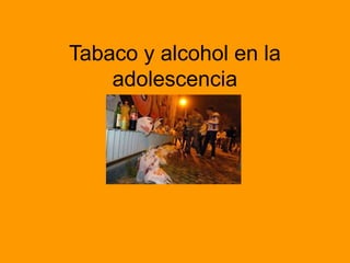 Tabaco y alcohol en la
adolescencia
 